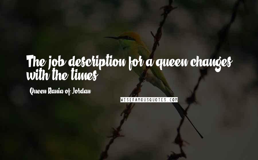 Queen Rania Of Jordan Quotes: The job description for a queen changes with the times.