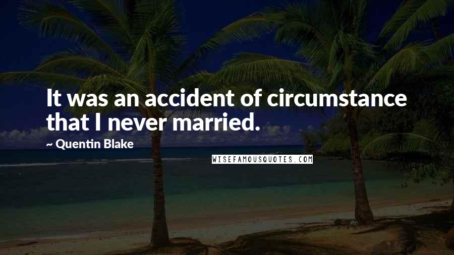 Quentin Blake Quotes: It was an accident of circumstance that I never married.