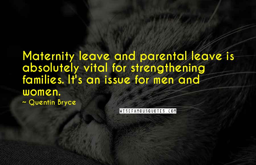 Quentin Bryce Quotes: Maternity leave and parental leave is absolutely vital for strengthening families. It's an issue for men and women.