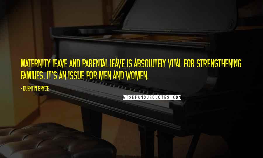 Quentin Bryce Quotes: Maternity leave and parental leave is absolutely vital for strengthening families. It's an issue for men and women.