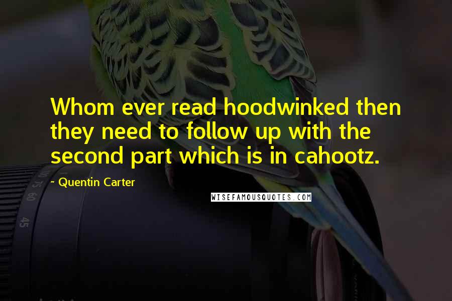 Quentin Carter Quotes: Whom ever read hoodwinked then they need to follow up with the second part which is in cahootz.