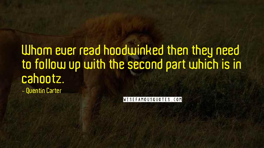 Quentin Carter Quotes: Whom ever read hoodwinked then they need to follow up with the second part which is in cahootz.