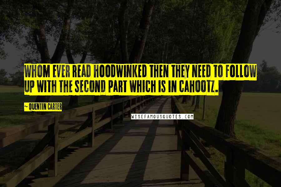 Quentin Carter Quotes: Whom ever read hoodwinked then they need to follow up with the second part which is in cahootz.