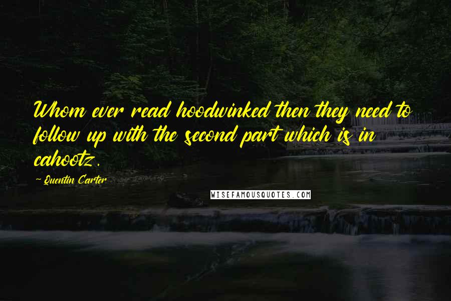 Quentin Carter Quotes: Whom ever read hoodwinked then they need to follow up with the second part which is in cahootz.