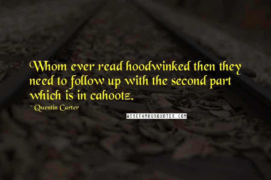 Quentin Carter Quotes: Whom ever read hoodwinked then they need to follow up with the second part which is in cahootz.