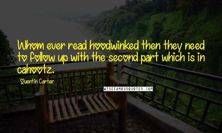 Quentin Carter Quotes: Whom ever read hoodwinked then they need to follow up with the second part which is in cahootz.