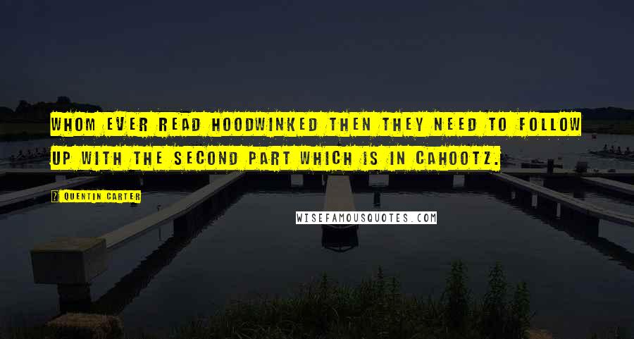Quentin Carter Quotes: Whom ever read hoodwinked then they need to follow up with the second part which is in cahootz.