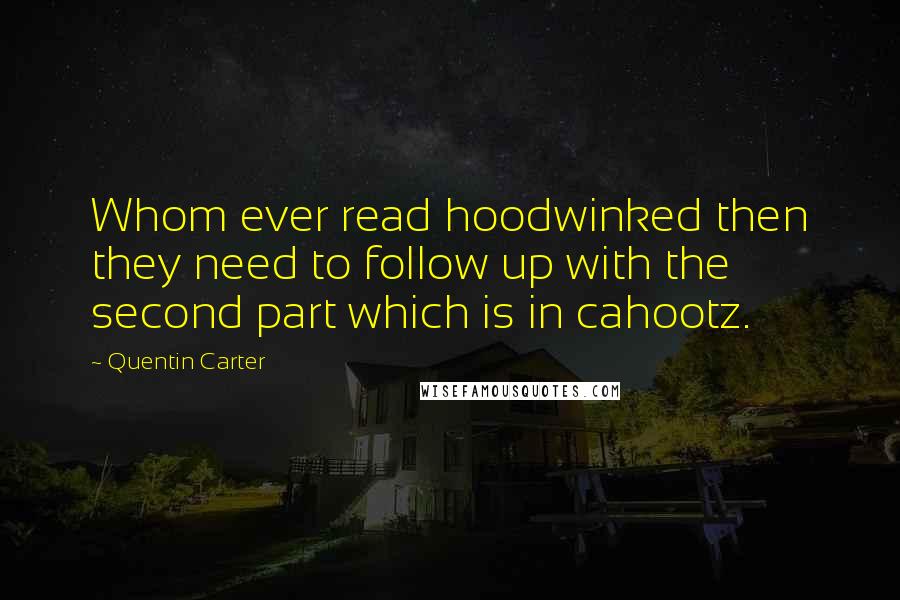 Quentin Carter Quotes: Whom ever read hoodwinked then they need to follow up with the second part which is in cahootz.