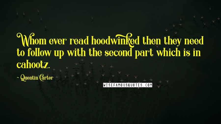 Quentin Carter Quotes: Whom ever read hoodwinked then they need to follow up with the second part which is in cahootz.