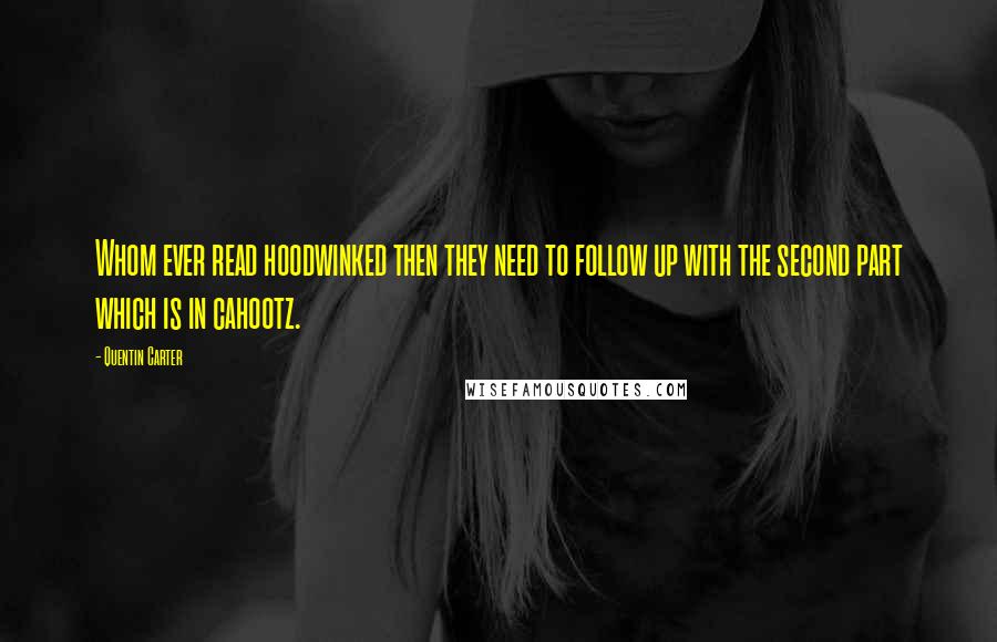 Quentin Carter Quotes: Whom ever read hoodwinked then they need to follow up with the second part which is in cahootz.