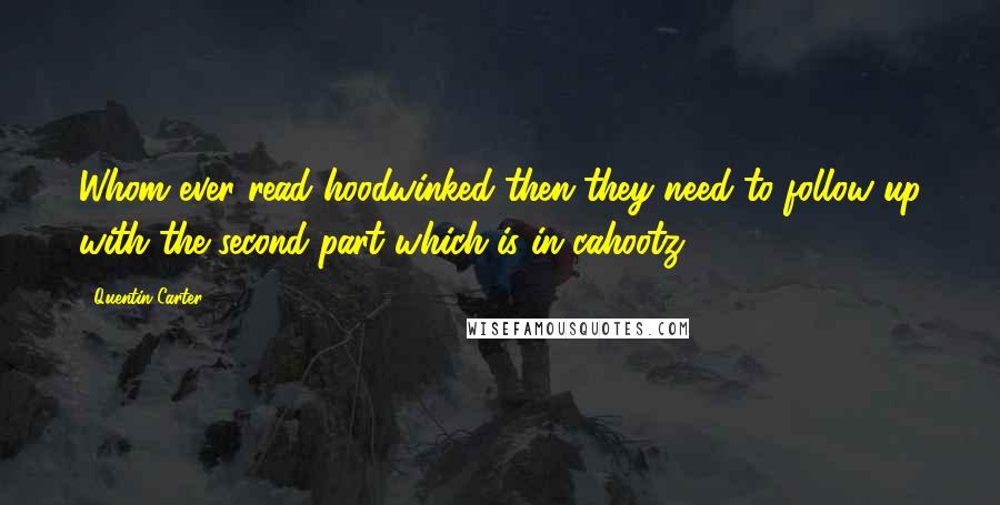 Quentin Carter Quotes: Whom ever read hoodwinked then they need to follow up with the second part which is in cahootz.