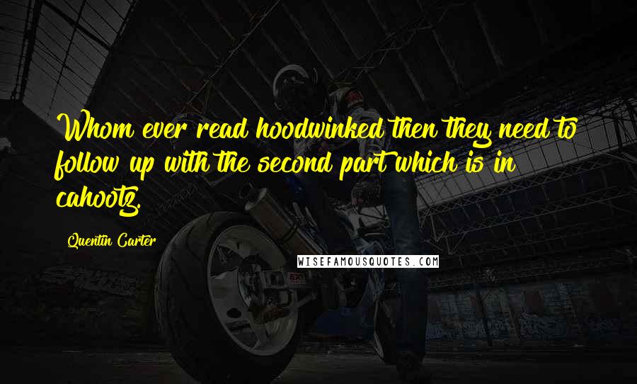 Quentin Carter Quotes: Whom ever read hoodwinked then they need to follow up with the second part which is in cahootz.