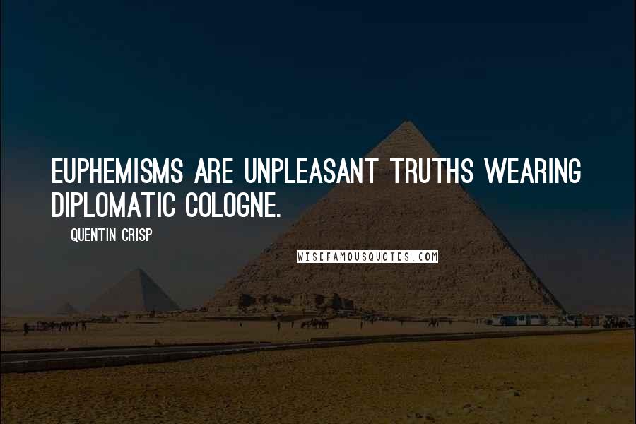 Quentin Crisp Quotes: Euphemisms are unpleasant truths wearing diplomatic cologne.