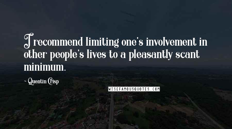 Quentin Crisp Quotes: I recommend limiting one's involvement in other people's lives to a pleasantly scant minimum.