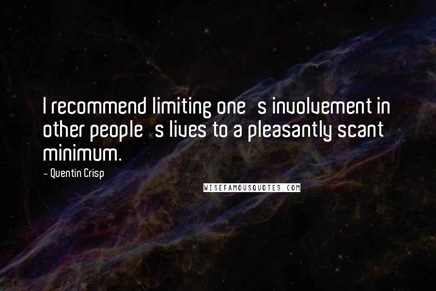 Quentin Crisp Quotes: I recommend limiting one's involvement in other people's lives to a pleasantly scant minimum.