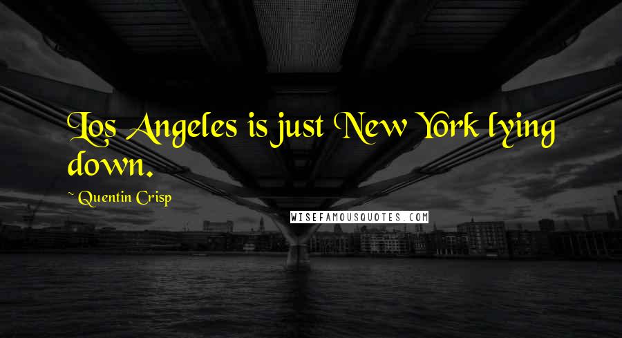 Quentin Crisp Quotes: Los Angeles is just New York lying down.