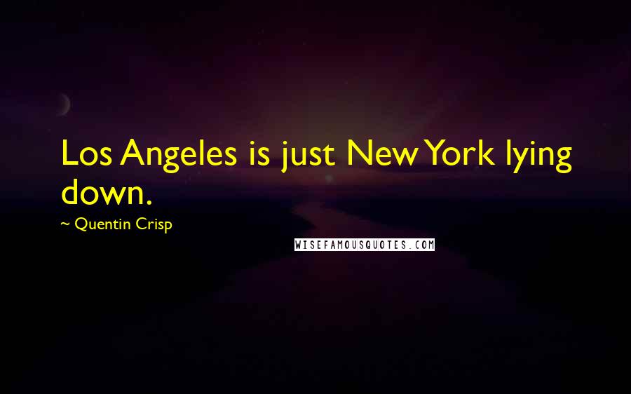 Quentin Crisp Quotes: Los Angeles is just New York lying down.