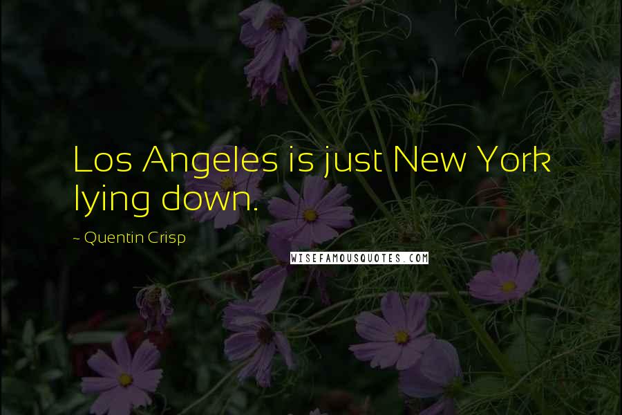 Quentin Crisp Quotes: Los Angeles is just New York lying down.