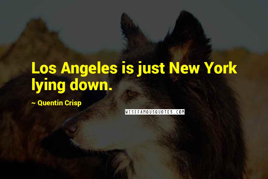 Quentin Crisp Quotes: Los Angeles is just New York lying down.