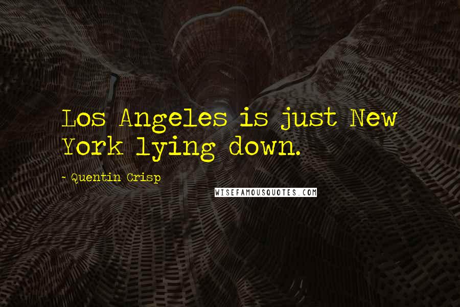 Quentin Crisp Quotes: Los Angeles is just New York lying down.