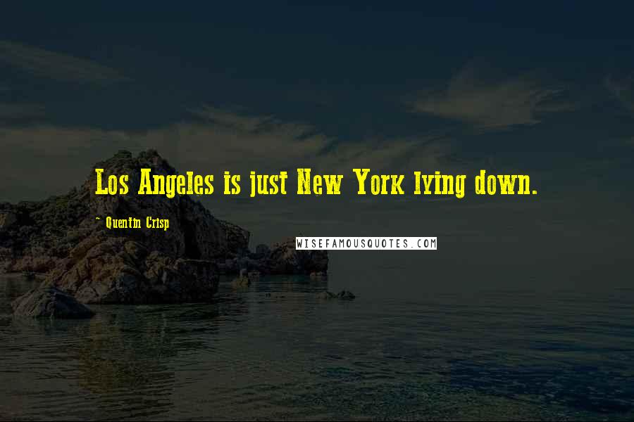 Quentin Crisp Quotes: Los Angeles is just New York lying down.