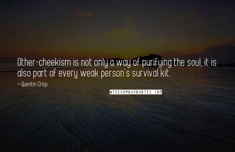 Quentin Crisp Quotes: Other-cheekism is not only a way of purifying the soul, it is also part of every weak person's survival kit.