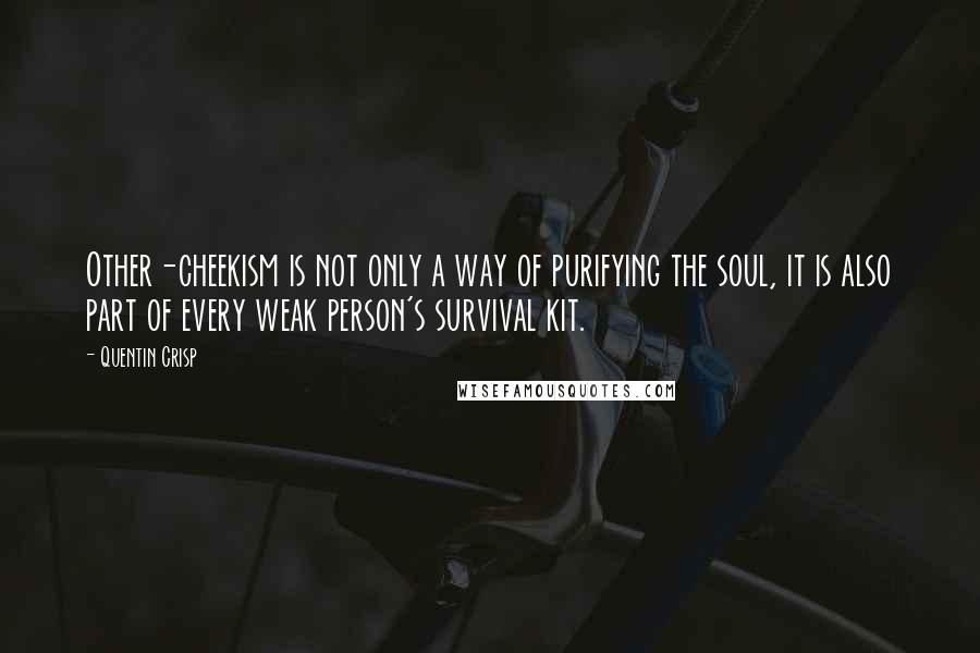 Quentin Crisp Quotes: Other-cheekism is not only a way of purifying the soul, it is also part of every weak person's survival kit.