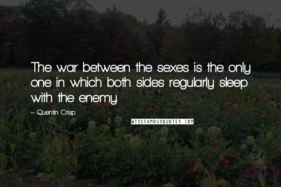 Quentin Crisp Quotes: The war between the sexes is the only one in which both sides regularly sleep with the enemy.