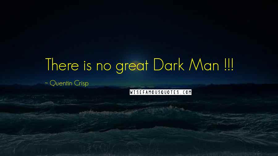 Quentin Crisp Quotes: There is no great Dark Man !!!