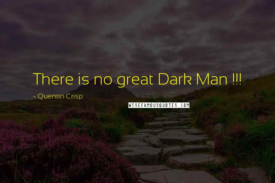 Quentin Crisp Quotes: There is no great Dark Man !!!