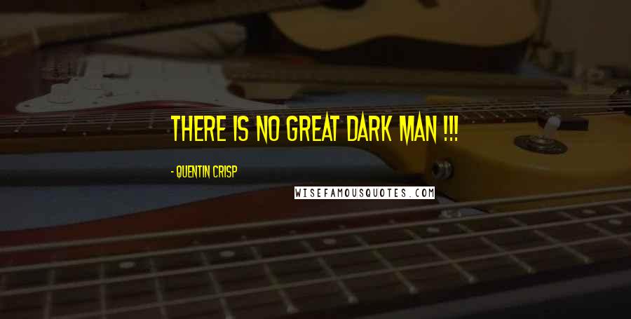 Quentin Crisp Quotes: There is no great Dark Man !!!