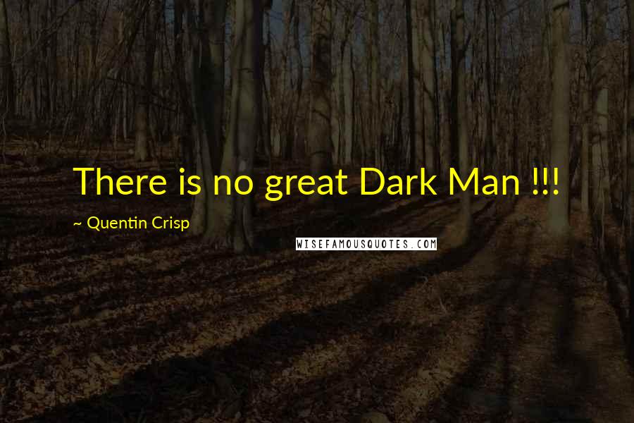 Quentin Crisp Quotes: There is no great Dark Man !!!