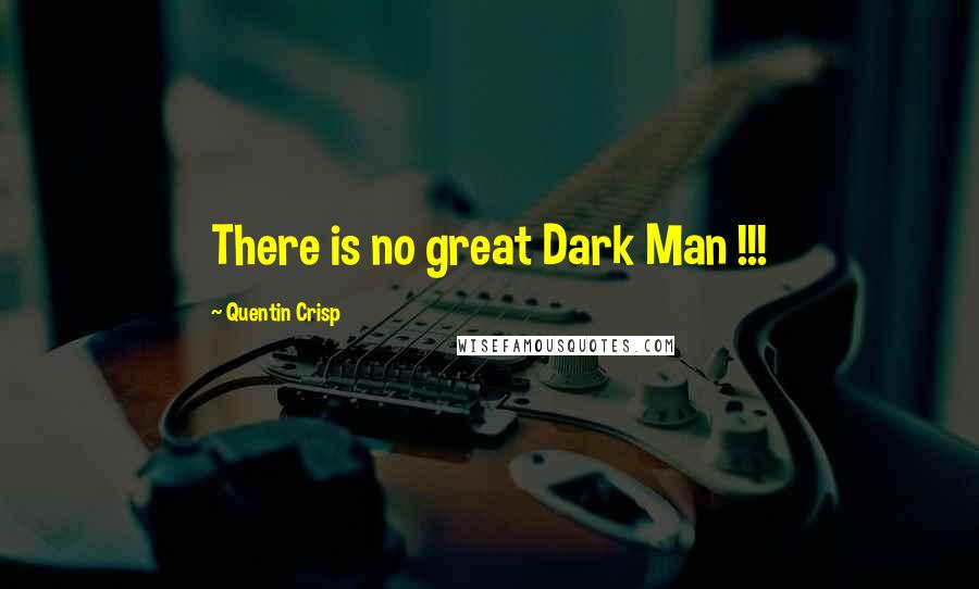 Quentin Crisp Quotes: There is no great Dark Man !!!