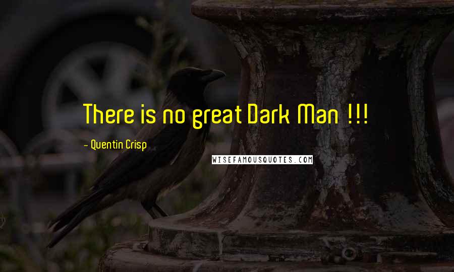 Quentin Crisp Quotes: There is no great Dark Man !!!