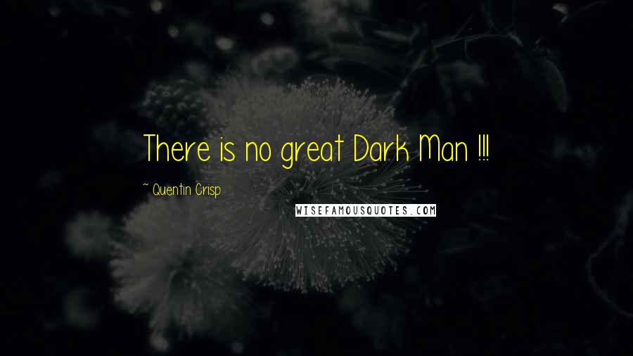 Quentin Crisp Quotes: There is no great Dark Man !!!