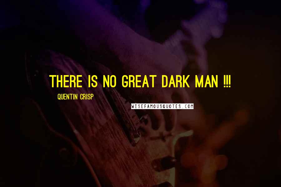 Quentin Crisp Quotes: There is no great Dark Man !!!