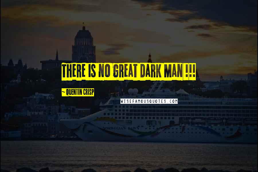 Quentin Crisp Quotes: There is no great Dark Man !!!