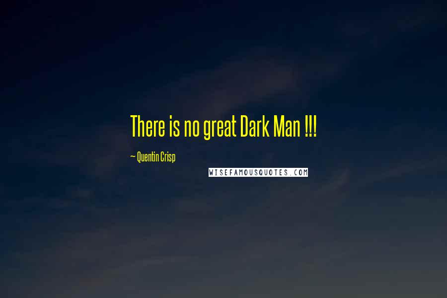 Quentin Crisp Quotes: There is no great Dark Man !!!