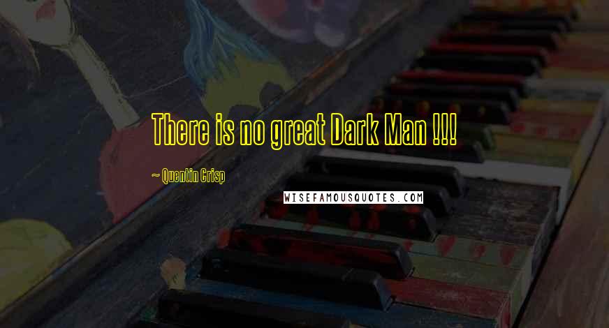 Quentin Crisp Quotes: There is no great Dark Man !!!
