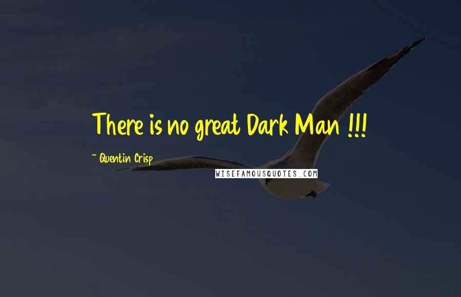 Quentin Crisp Quotes: There is no great Dark Man !!!