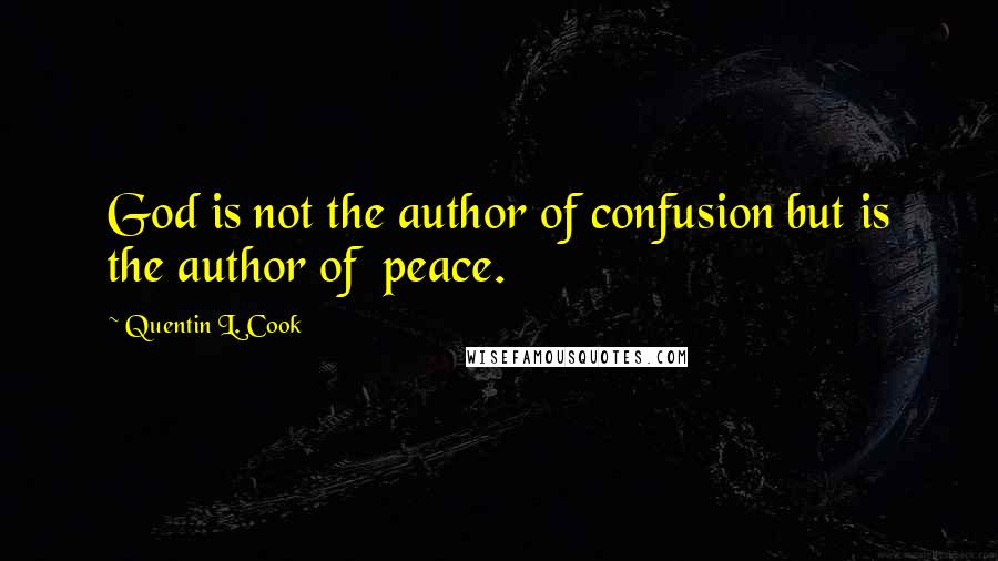 Quentin L. Cook Quotes: God is not the author of confusion but is the author of  peace.