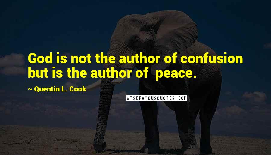 Quentin L. Cook Quotes: God is not the author of confusion but is the author of  peace.