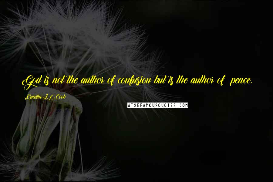 Quentin L. Cook Quotes: God is not the author of confusion but is the author of peace.