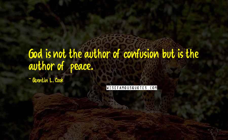 Quentin L. Cook Quotes: God is not the author of confusion but is the author of  peace.