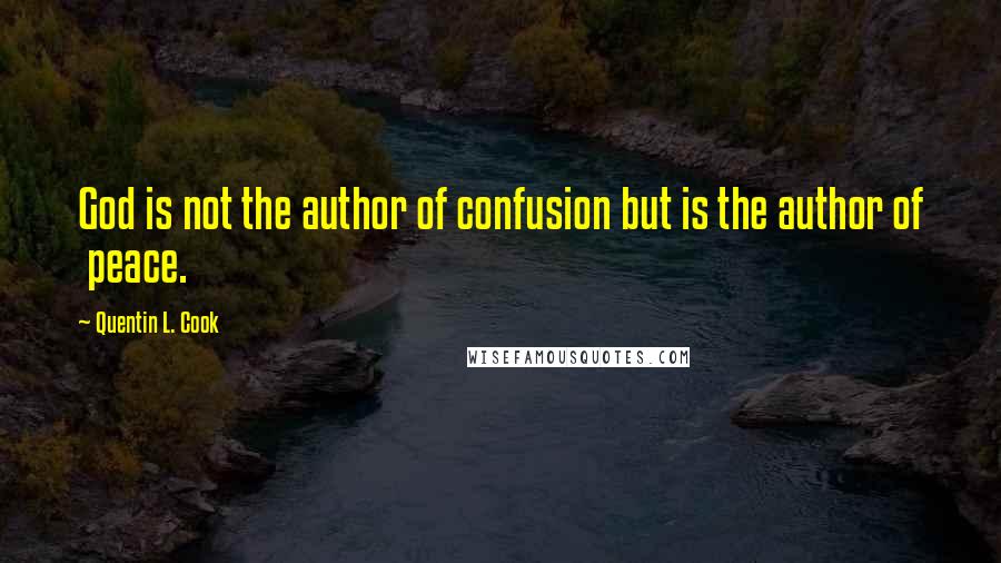 Quentin L. Cook Quotes: God is not the author of confusion but is the author of peace.