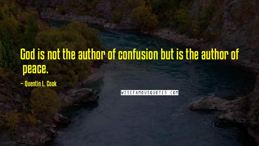 Quentin L. Cook Quotes: God is not the author of confusion but is the author of  peace.