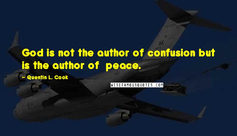 Quentin L. Cook Quotes: God is not the author of confusion but is the author of  peace.