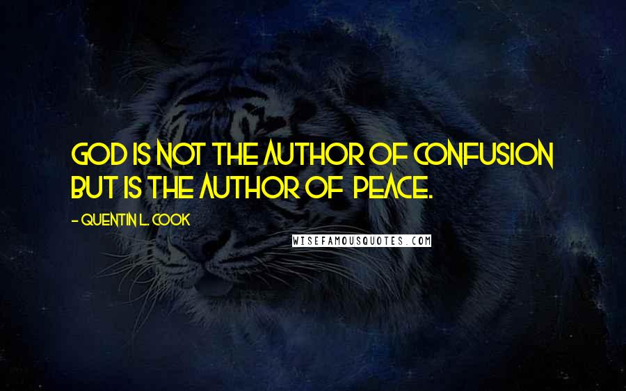 Quentin L. Cook Quotes: God is not the author of confusion but is the author of  peace.