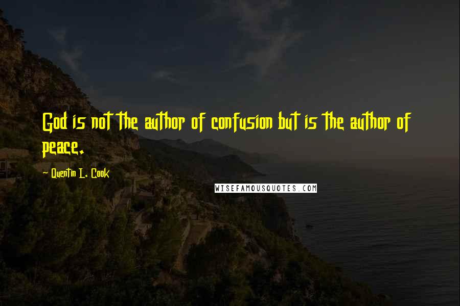 Quentin L. Cook Quotes: God is not the author of confusion but is the author of  peace.