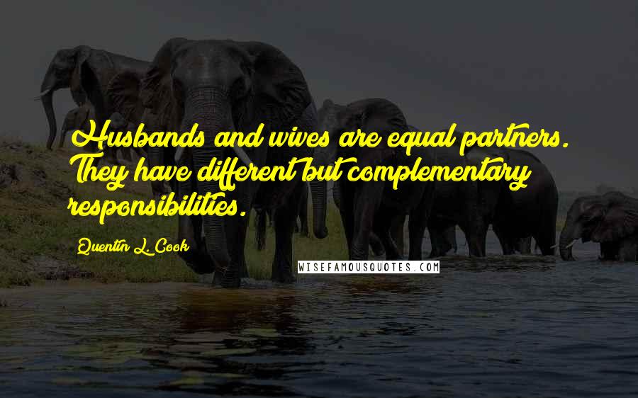 Quentin L. Cook Quotes: Husbands and wives are equal partners. They have different but complementary responsibilities.